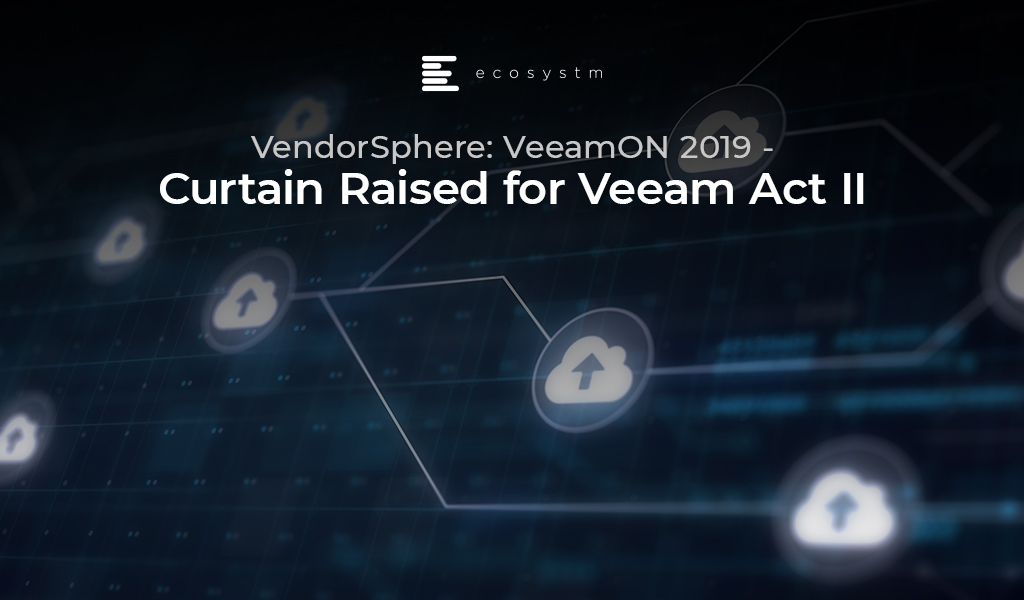 VendorSphere: VeeamON 2019 - Curtain Raised for Veeam Act II