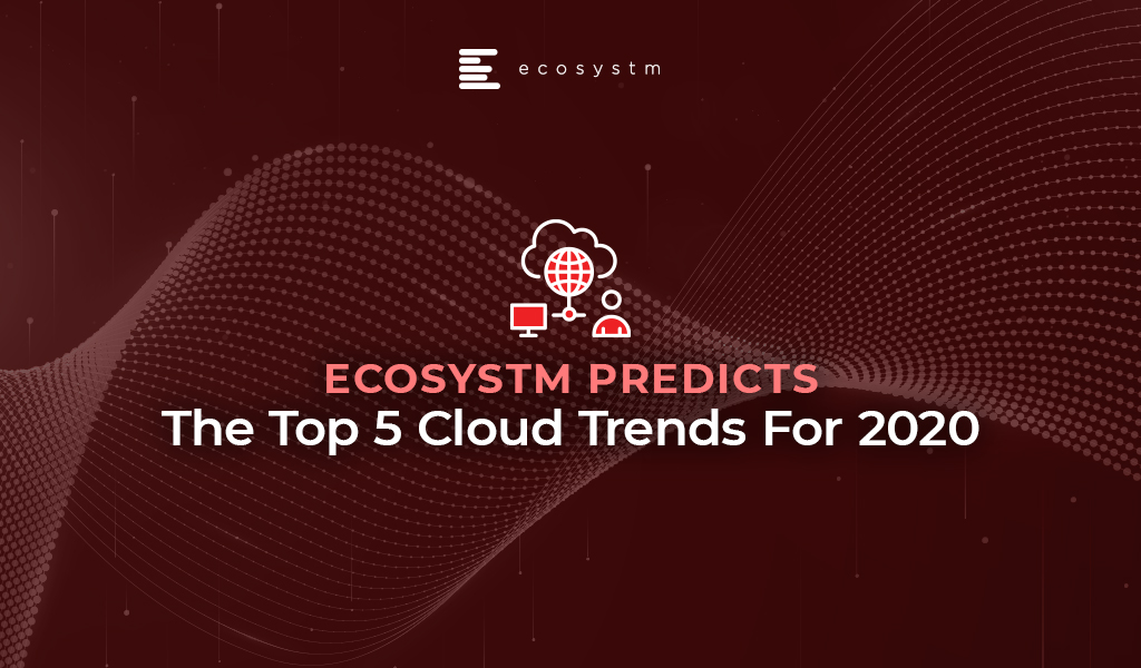 The top 5 Cloud trends for 2020 - Ecosystm Predicts