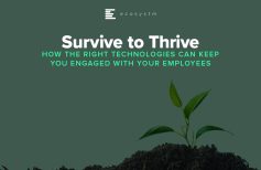 Survive to Thrive: How the Right Technologies can keep you Engaged with your Employees