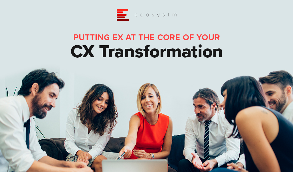 Putting EX at the Core of your CX Transformation