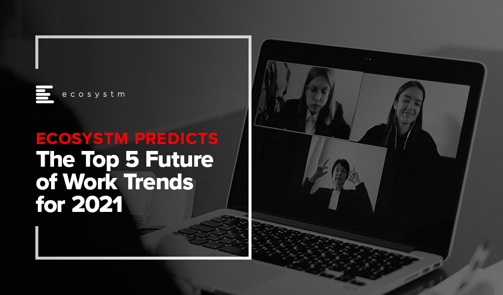 Ecosystm Predicts: The Top 5 Future of Work Trends For 2021