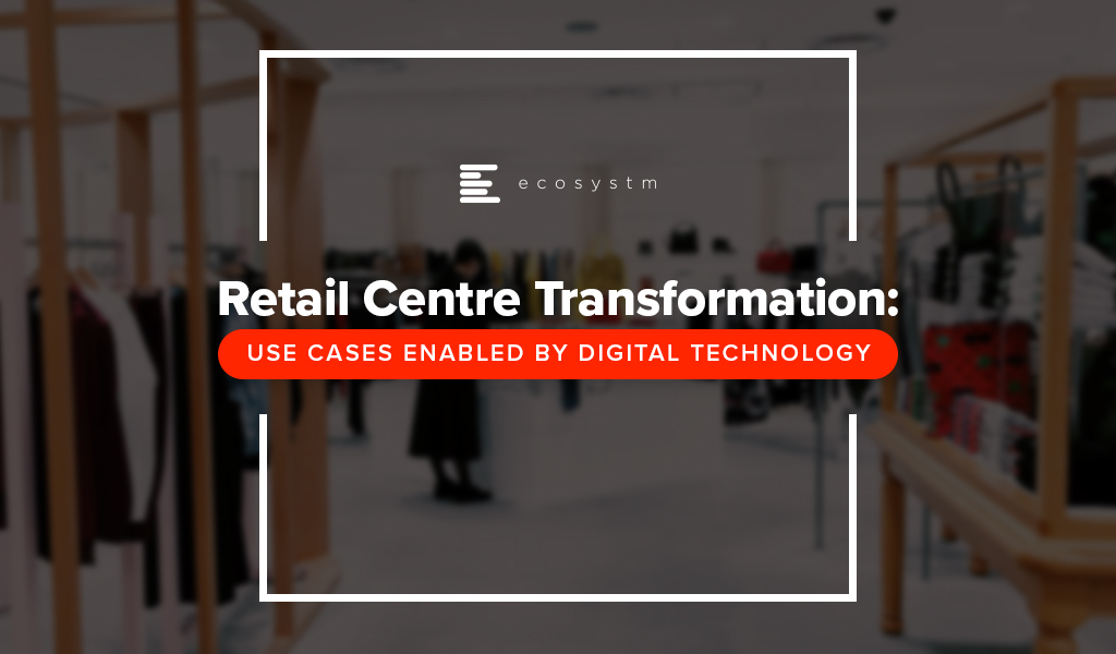 Retail Centre Transformation Use Cases Enabled by Digital Technology