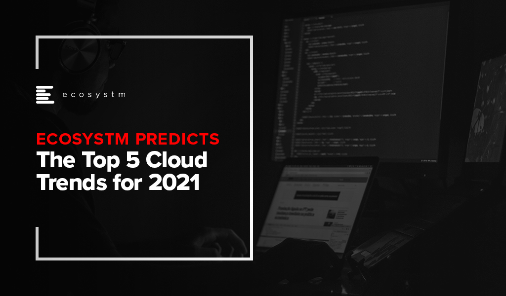 Ecosystm Predicts: The Top 5 Cloud Trends for 2021