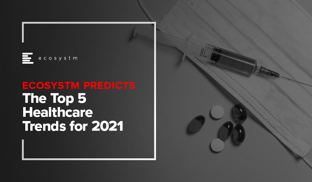 Ecosystm Predicts: The Top 5 Healthcare Trends for 2021