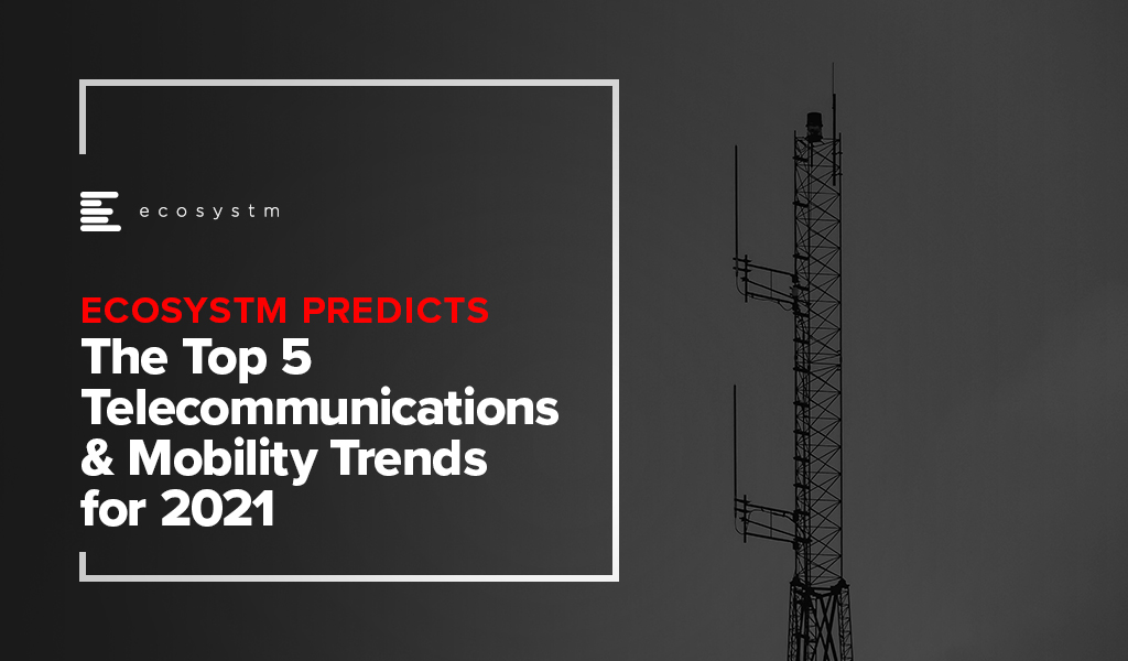Ecosystm Predicts: The Top 5 Telecommunications & Mobility Trends for 2021