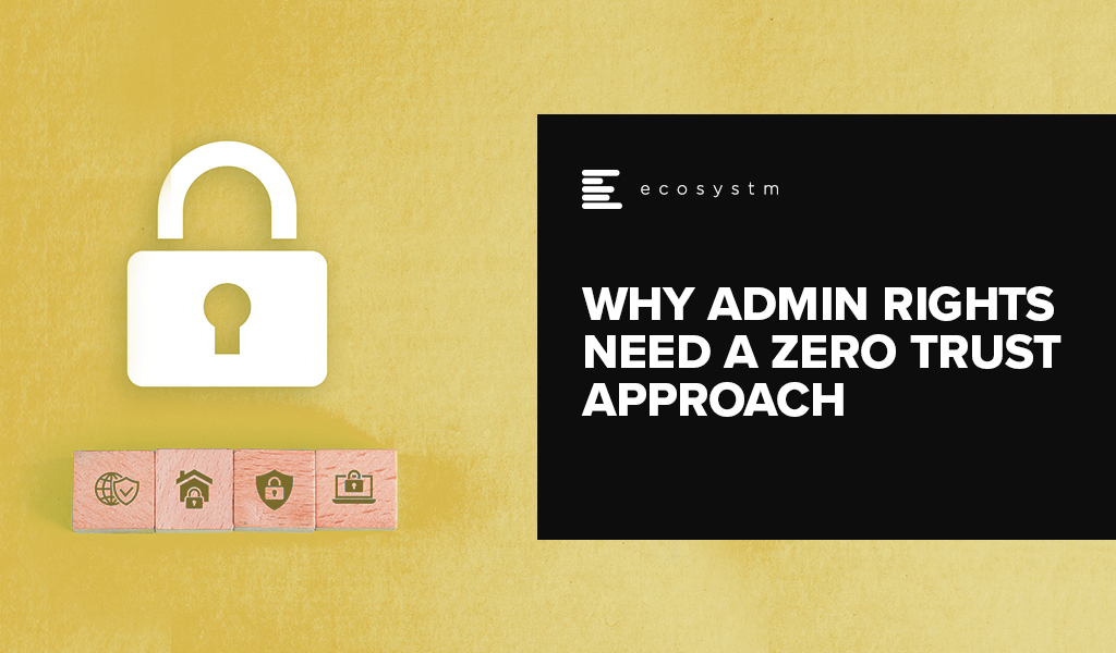 Why Admin Rights need a Zero Trust Approach