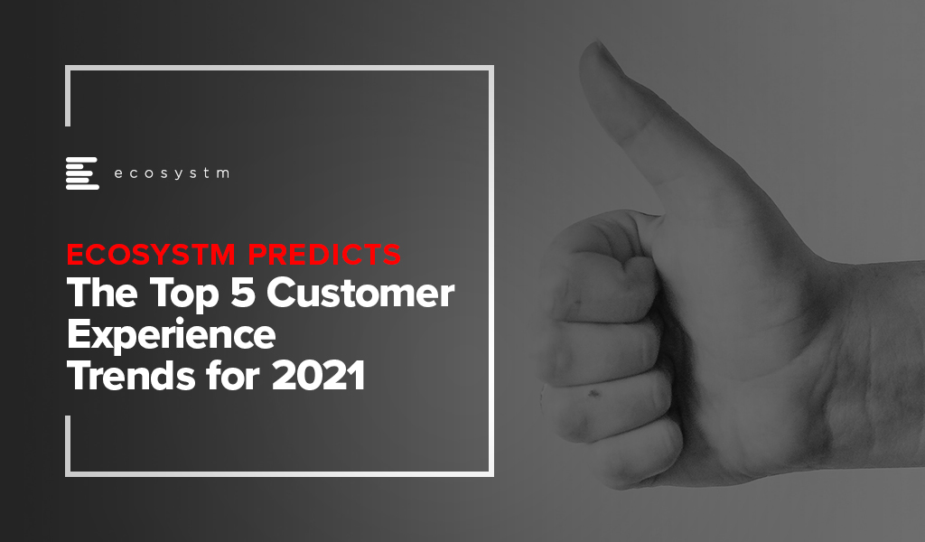 Ecosystm Predicts: The Top 5 Customer Experience Trends for 2021