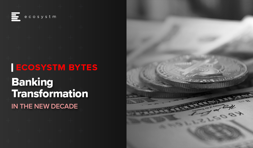 Banking Transformation in the New Decade - Ecosystm Bytes