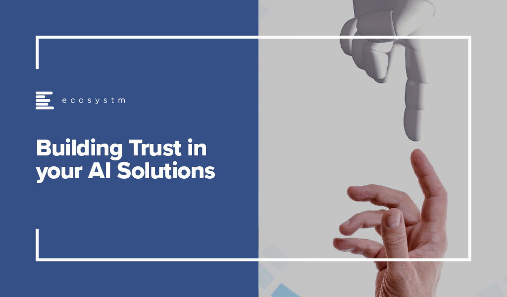 Building Trust in your AI Solutions