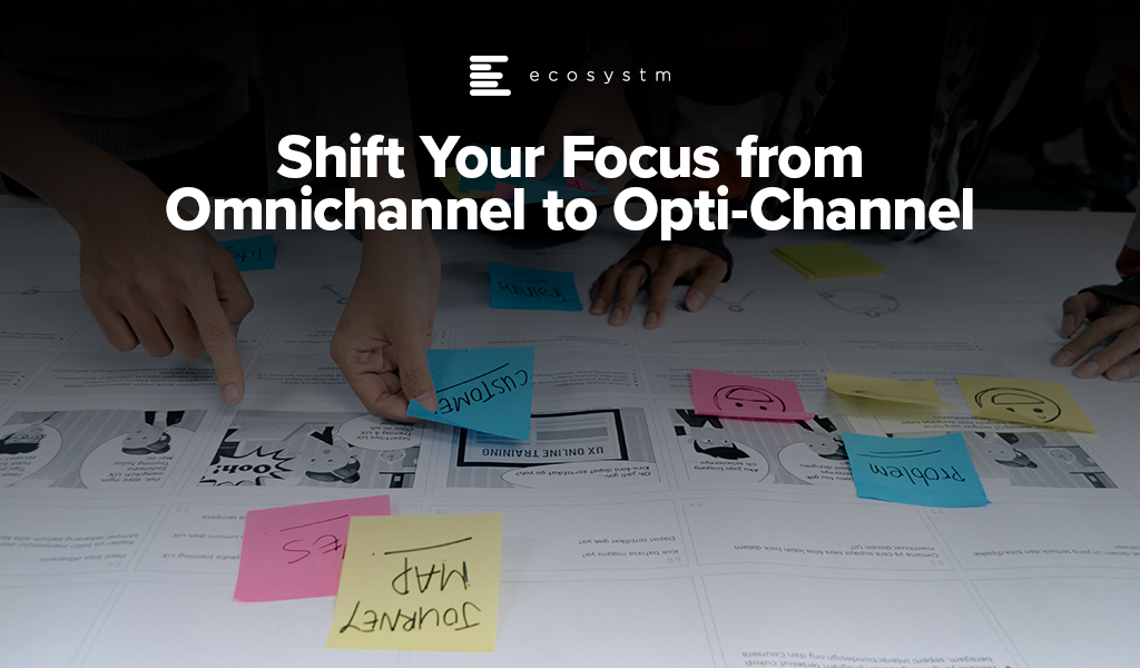 Shift Your Focus from Omnichannel to Opti-Channel