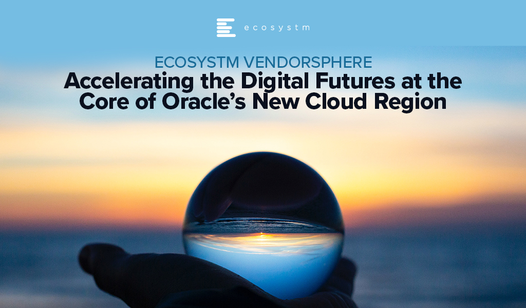 Ecosystm VendorSphere: Accelerating the Digital Futures at the Core of Oracle’s New Cloud Region