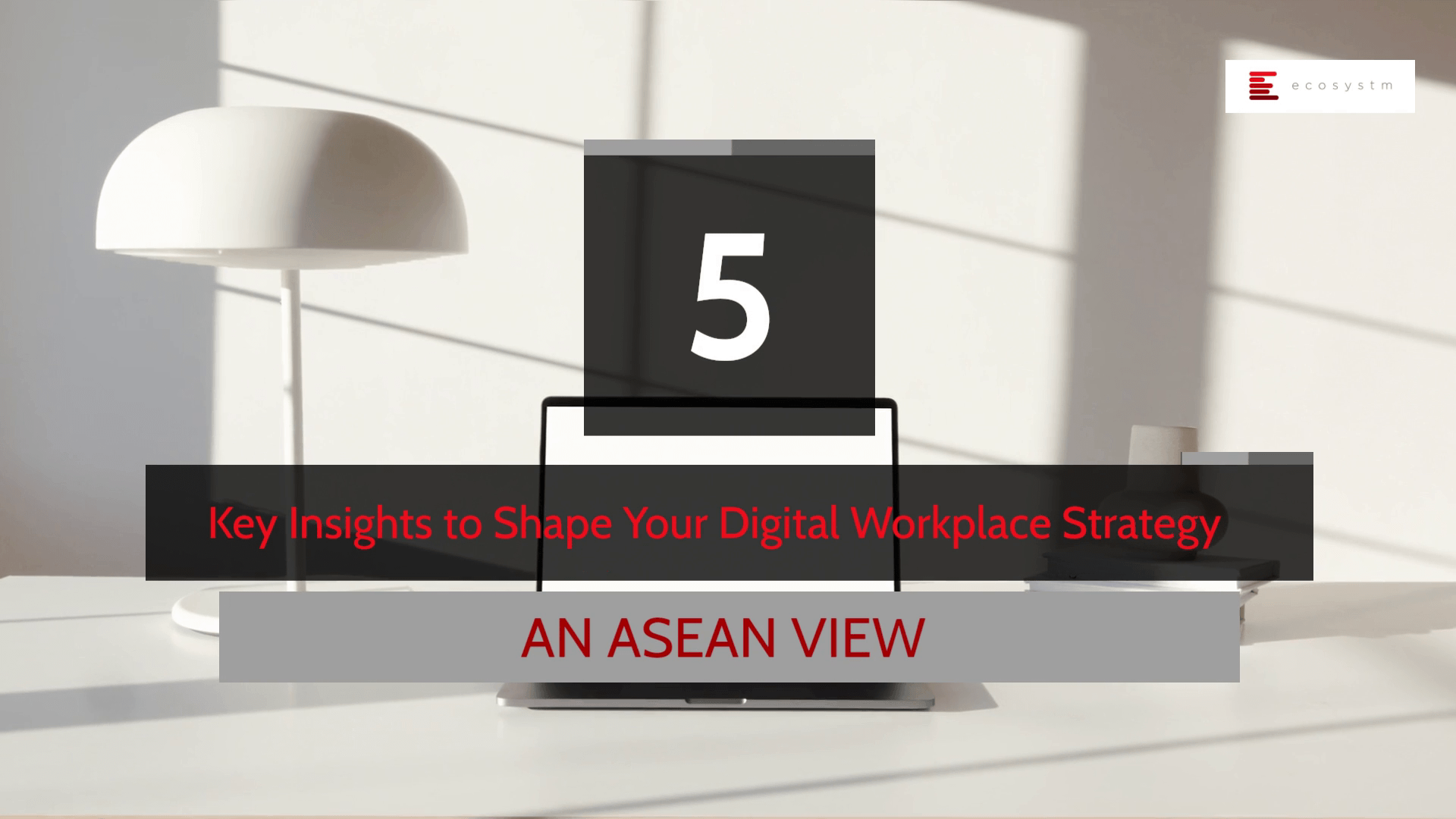 5 Key Insights To Shape Your Digital Workplace Strategy An Asean View Ecosystm Insights 5 Key Insights To Shape Your Digital Workplace Strategy An Asean View Ecosystm Insights