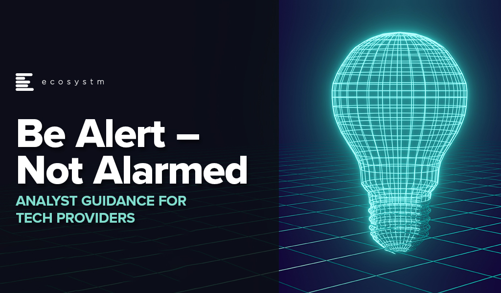 Be Alert – Not Alarmed: Analyst Guidance for Tech Providers