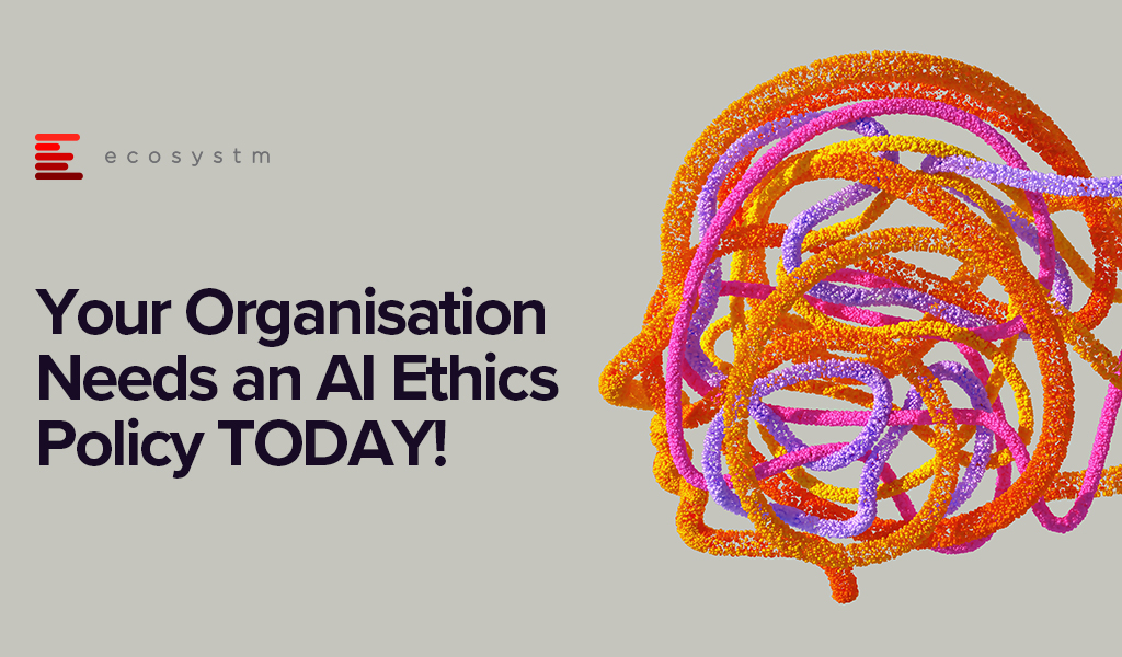Your Organisation Needs an AI Ethics Policy TODAY!