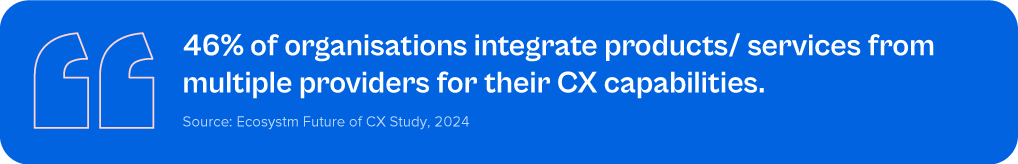 46% of organisations integrate products/services from multiple providers for their CX capabilities