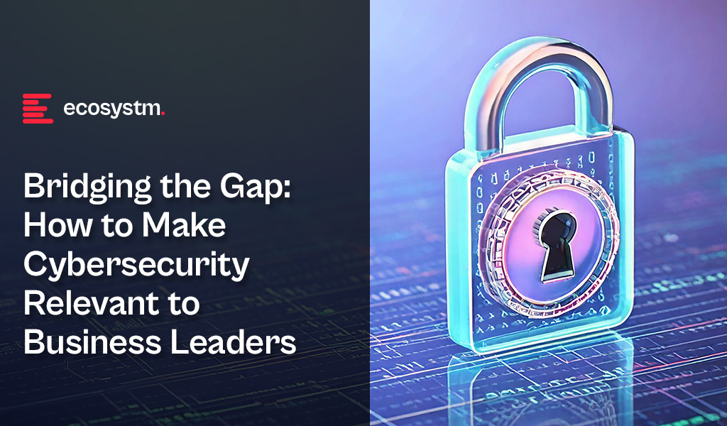 Bridging-the-Gap-How-to-Make-Cybersecurity-Relevant-to-Business-Leaders